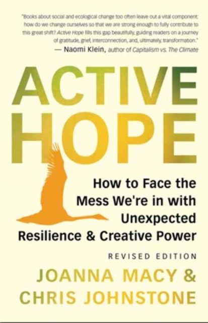 Active Hope Revised - How to Face the Mess We're in with Unexpected Resilience and Creative Power