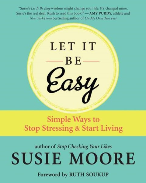 Let It Be Easy - Simple Ways to Stop Stressing and Start Living
