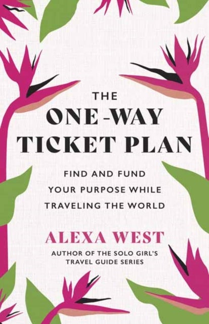 The One-Way Ticket Plan - Find and Fund Your Purpose While Traveling the World