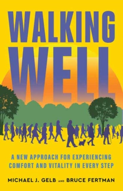 Walking Well - A New Approach for Comfort, Vitality, and Inspiration in Every Step