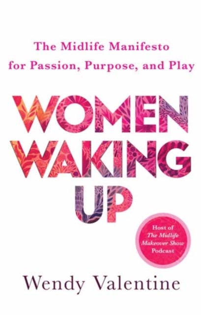 Women Waking Up - The Midlife Manifesto for Passion, Purpose, and Play