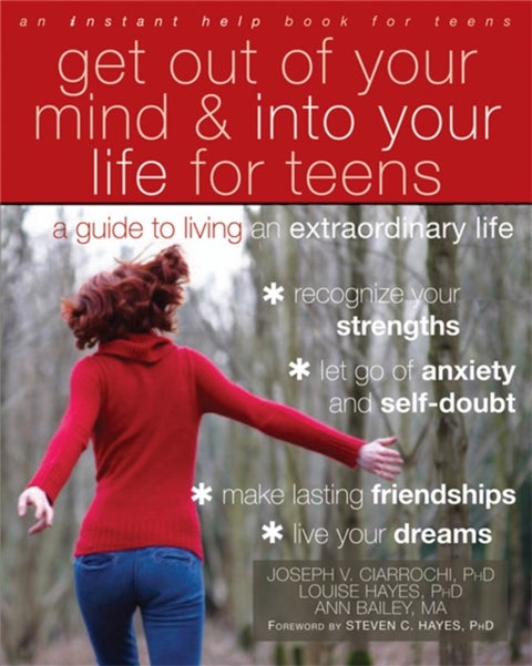 Get Out of Your Mind and Into Your Life for Teens - A Guide to Living an Extraordinary Life
