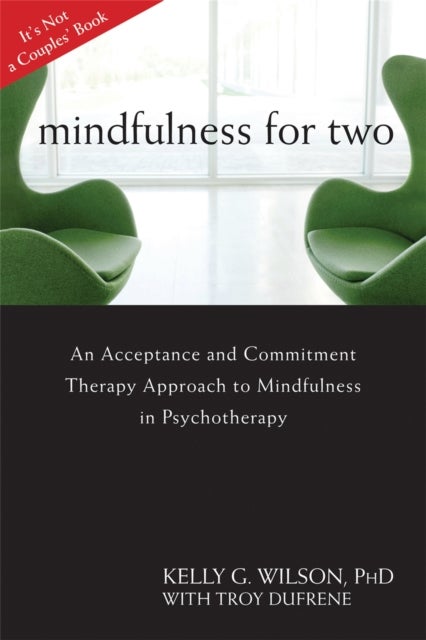 Mindfulness For Two - An Acceptance and Commitment Therapy Approach to Mindfulness in Psychotherapy