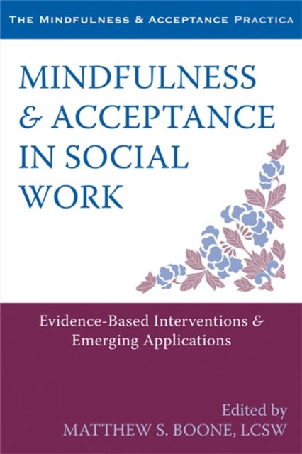 Mindfulness and Acceptance in Social Work - Evidence-Based Interventions and Emerging Applications