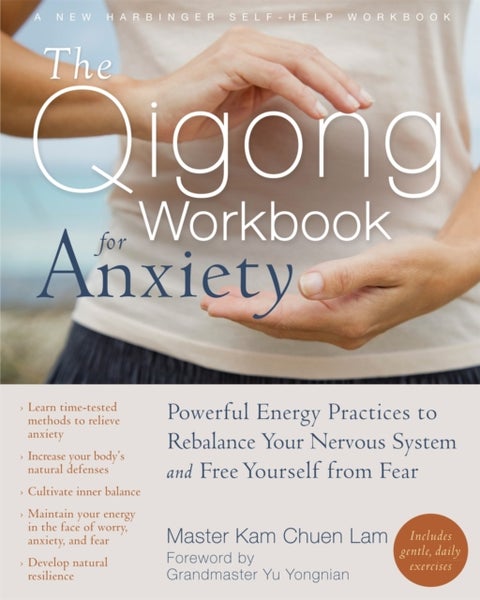 The Qigong Workbook for Anxiety - Powerful Energy Practices to Rebalance Your Nervous System and Free Yourself from Fear