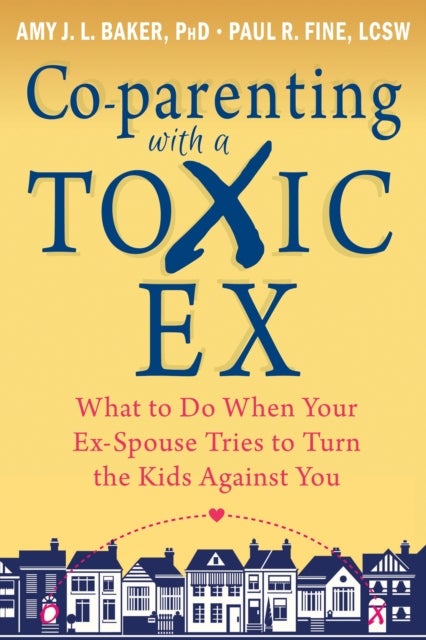 Co-parenting with a Toxic Ex - What to Do When Your Ex-Spouse Tries to Turn the Kids Against You