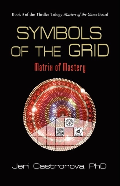 Symbols of the Grid - Matrix of Mastery - Book 3 of the 2013 Thriller Trilogy Masters of the Game Board