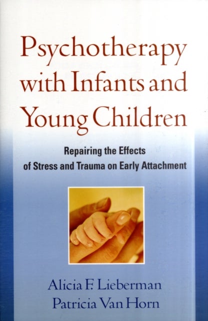 Psychotherapy with Infants and Young Children - Repairing the Effects of Stress and Trauma on Early Attachment