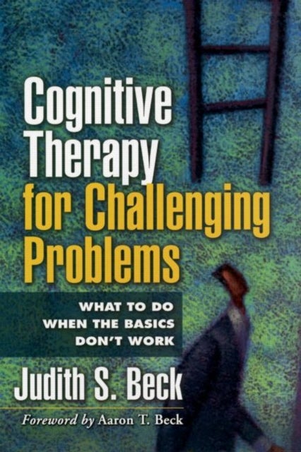 Cognitive Therapy for Challenging Problems - What to Do When the Basics Don't Work