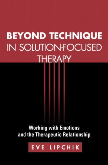 Beyond Technique in Solution-Focused Therapy - Working with Emotions and the Therapeutic Relationship