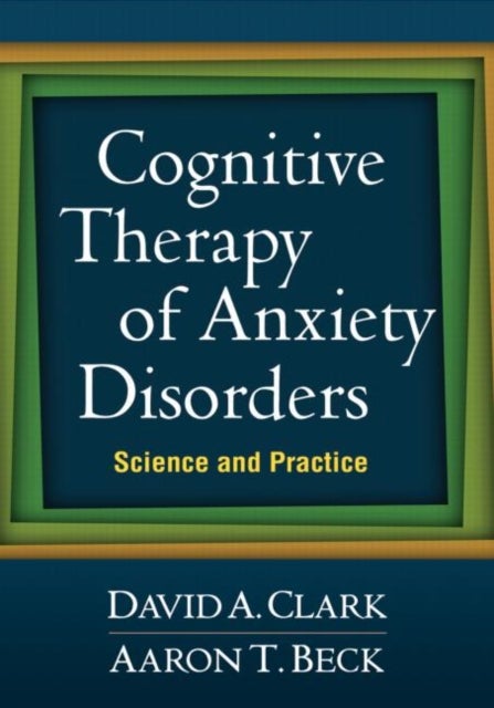 Cognitive Therapy of Anxiety Disorders - Science and Practice