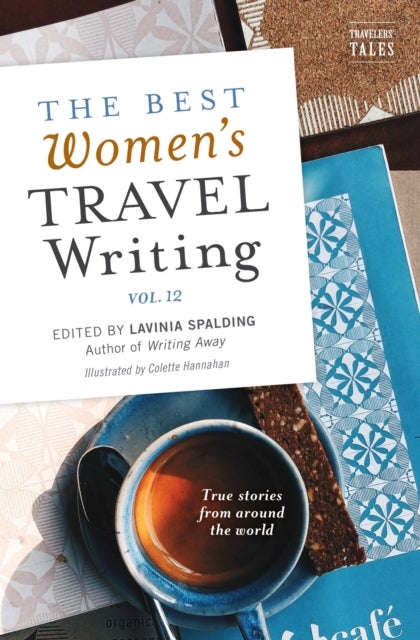 The Best Women's Travel Writing, Volume 12 - True Stories from Around the World