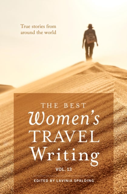 The Best Women's Travel Writing, Volume 13 - True Stories from Around the World