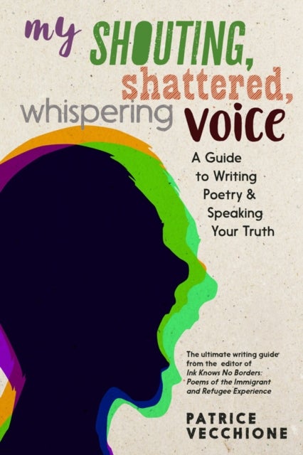 My Shouting, Shattered, Whispering Voice - A Guide to Writing Poetry and Speaking Your Truth