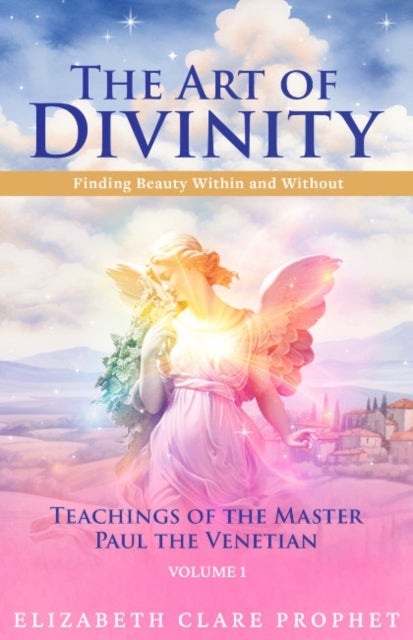 The Art of Divinity - Volume 1 - Finding Beauty within and without Teachings of the Master Paul the Venetian