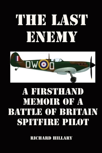The Last Enemy - A Firsthand Memoir of a Battle of Britain Spitfire Pilot
