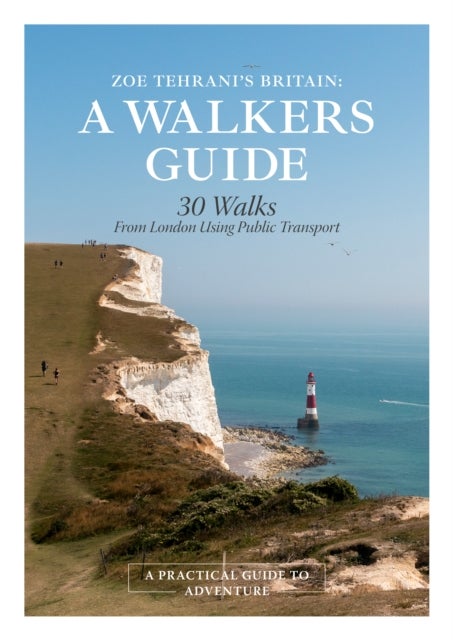 Zoe Tehrani's Britain, A Walker's Guide - 30 Walks from London Using Public Transport