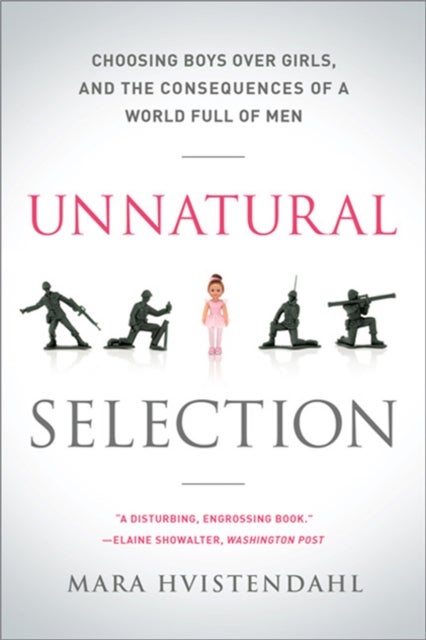 Unnatural Selection - Choosing Boys Over Girls, and the Consequences of a World Full of Men