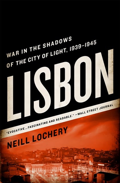 Lisbon - War in the Shadows of the City of Light, 1939-1945
