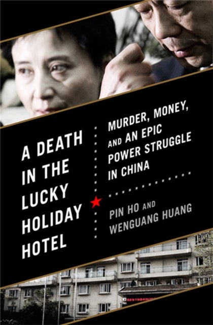 A Death in the Lucky Holiday Hotel - Murder, Money, and an Epic Power Struggle in China