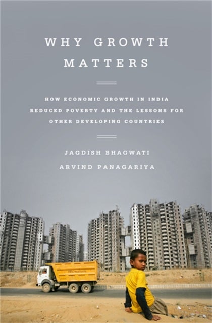 Why Growth Matters - How Economic Growth in India Reduced Poverty and the Lessons for Other Developing Countries