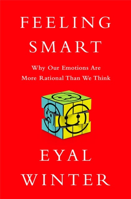 Feeling Smart - Why Our Emotions Are More Rational Than We Think