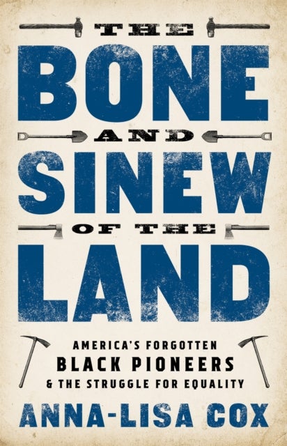 The Bone and Sinew of the Land - America's Forgotten Black Pioneers and the Struggle for Equality
