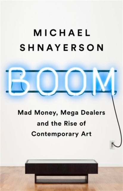 Boom - Mad Money, Mega Dealers, and the Rise of Contempor