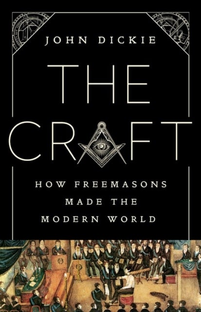 The Craft - How the Freemasons Made the Modern World