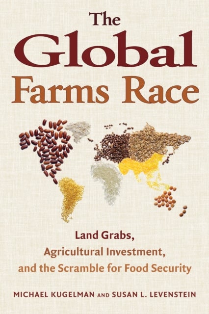 The Global Farms Race - Land Grabs, Agricultural Investment, and the Scramble for Food Security