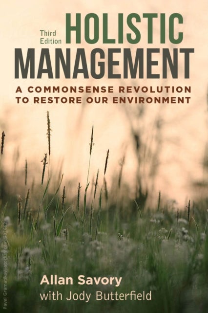 Holistic Management, Third Edition - A Commonsense Revolution to Restore Our Environment