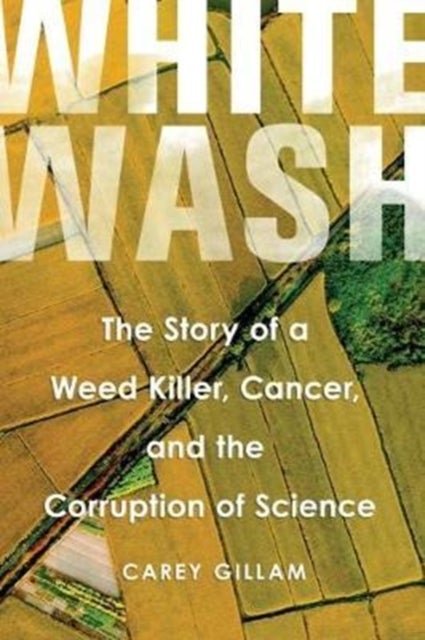 Whitewash - The Story of a Weed Killer, Cancer, and the Corruption of Science