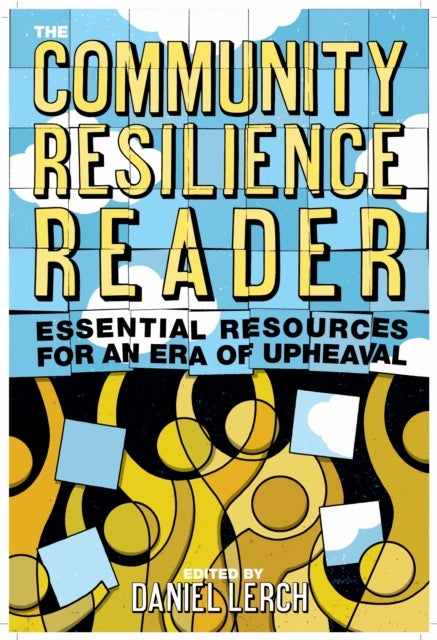 The Community Resilience Reader - Essential Resources for an Era of Upheaval