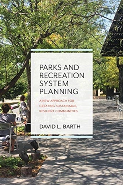 Parks and Recreation System Planning - A New Approach for Creating Sustainable, Resilient Communities