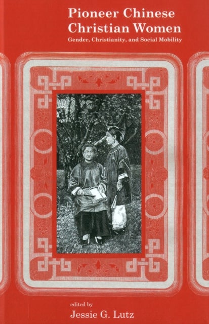 Pioneer Chinese Christian Women - Gender, Christianity, and Social Mobility