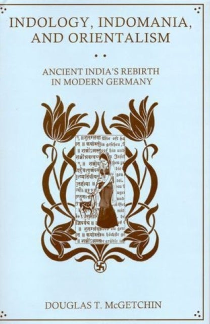 Indology, Indomania, and Orientalism - Ancient India's Rebirth in Modern Germany