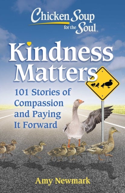 Chicken Soup for the Soul: Kindness Matters - 101 Feel-Good Stories of Compassion & Paying It Forward