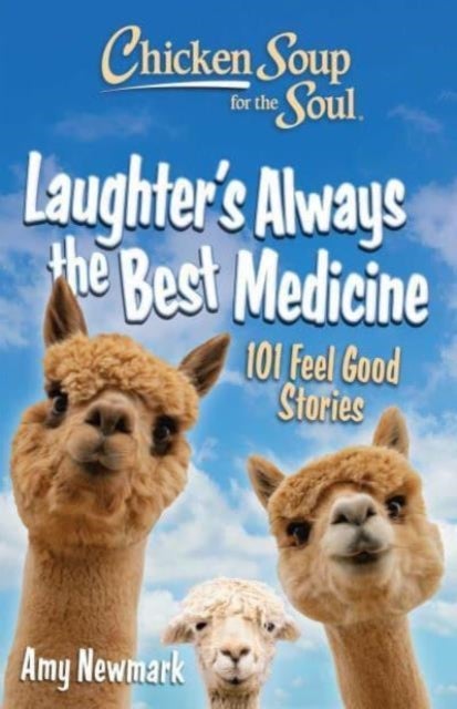 Chicken Soup for the Soul: Laughter's  Always the Best Medicine - 101 Feel-Good Stories