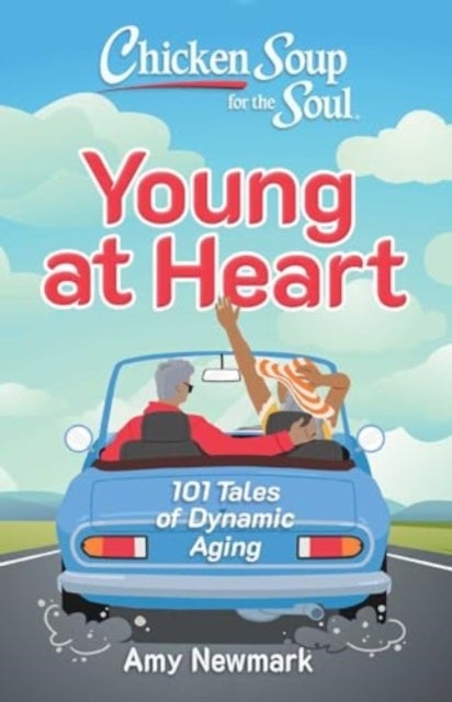 Chicken Soup for the Soul: Young at Heart - 101 Tales of Dynamic Aging