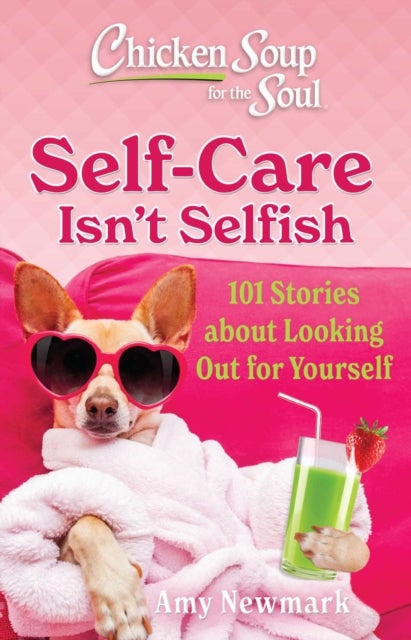 Chicken Soup for the Soul: Self-Care Isn't Selfish - 101 Stories about Looking Out for Yourself