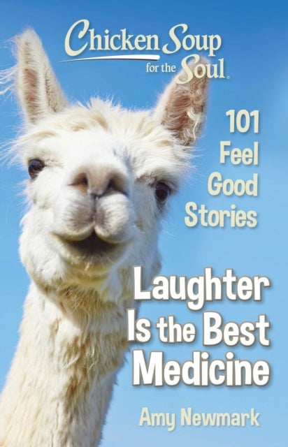 Chicken Soup for the Soul: Laughter Is the Best Medicine - 101 Feel Good Stories