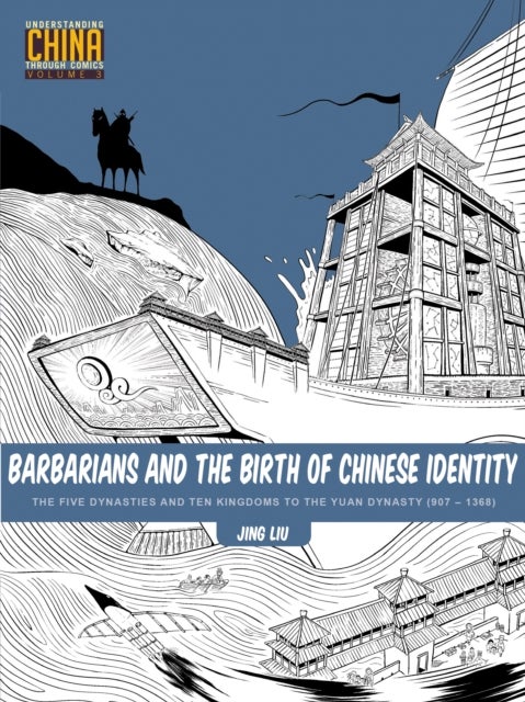 Barbarians and the Birth of Chinese Identity - The Five Dynasties and Ten Kingdoms to the Yuan Dynasty (907 - 1368)