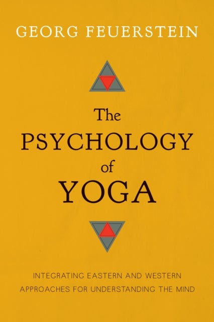 The Psychology of Yoga - Integrating Eastern and Western Approaches for Understanding the Mind