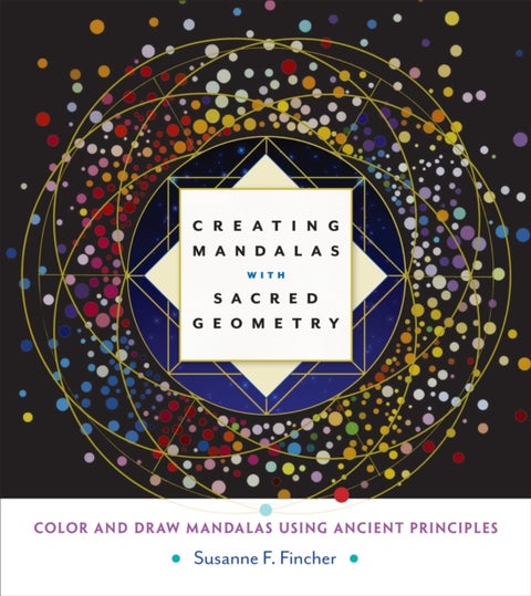 Creating Mandalas with Sacred Geometry - Color and Draw Mandalas Using Ancient Principles