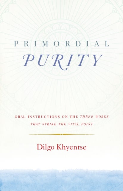 Primordial Purity - Oral Instructions on the Three Words That Strike the Vital Point