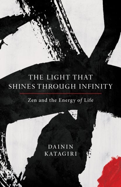 The Light That Shines through Infinity - Zen and the Energy of Life