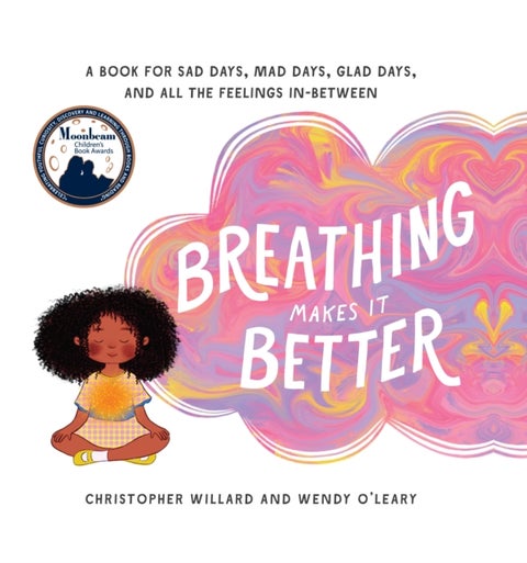 Breathing Makes It Better - A Book for Sad Days, Mad Days, Glad Days, and All the Feelings In-Between