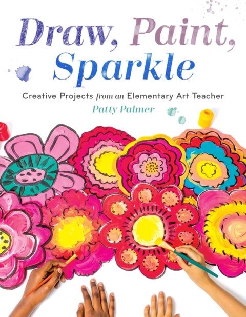 Draw, Paint, Sparkle - Creative Projects from an Elementary Art Teacher