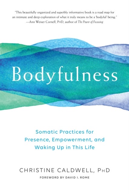 Bodyfulness - Somatic Practices for Presence, Empowerment, and Waking Up in This Life