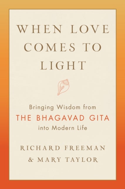 When Love Comes to Light - Bringing Wisdom from the Bhagavad Gita to Modern Life